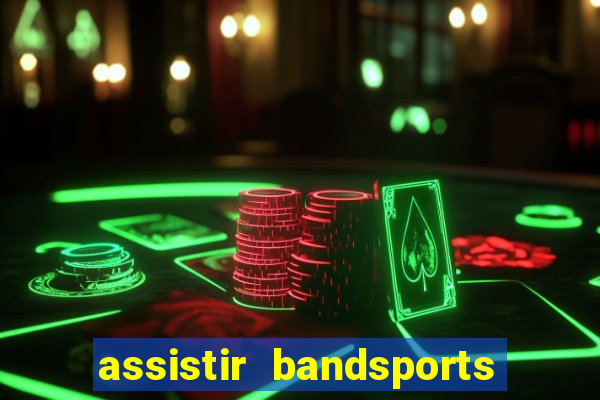 assistir bandsports ao vivo gratis